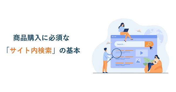 ECサイトで重要なサイト内検索とは？検索パターンや改善方法を解説