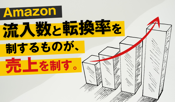 Amazon売上アップのカギは「流入数」と「転換率」にあり！？６つの改善ポイントを解説