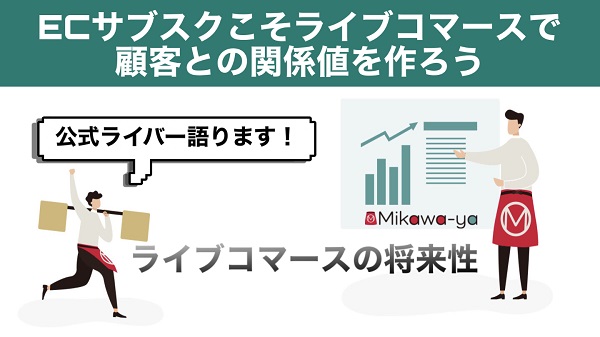 ECサブスクこそライブコマースで顧客との関係値を作ろう！現役ライブ配信者が語る「ライブコマースの将来性」とは？