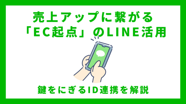 売上アップに繋がる「EC起点」のLINE活用!鍵をにぎるID連携を解説