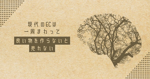 現代のECは一周まわって"良い物を作らないと売れない"