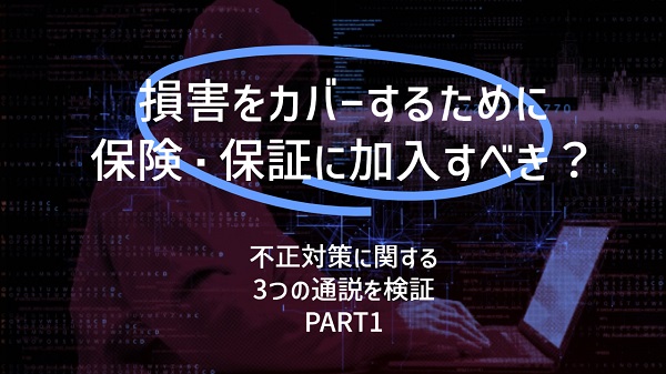 損害をカバーするために保険・保証に加入すべき？：不正対策に関する３つの通説を検証（PART１）