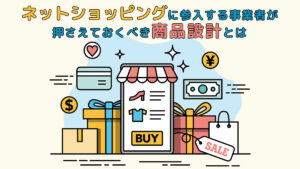 ネットショッピングに参入する事業者が押さえておくべき商品設計とは