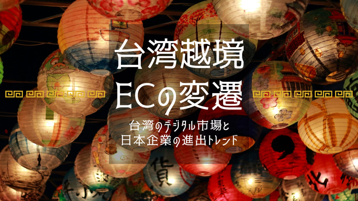 台湾越境ECの変遷：台湾のデジタル市場と日本企業の進出トレンド