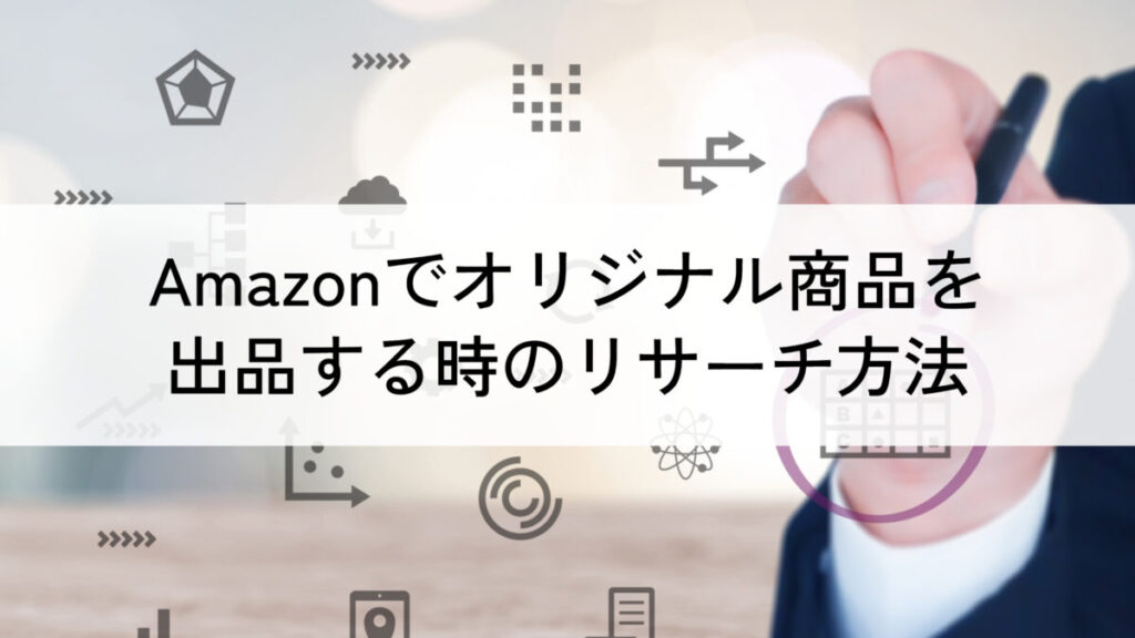 Amazonでオリジナル商品を出品する時のリサーチ方法を解説