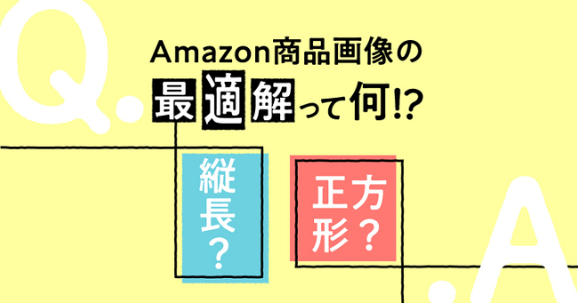 縦長？正方形？Amazon商品画像サイズの最適解にせまる！Amazonクリエイティブのポイントを一部公開！