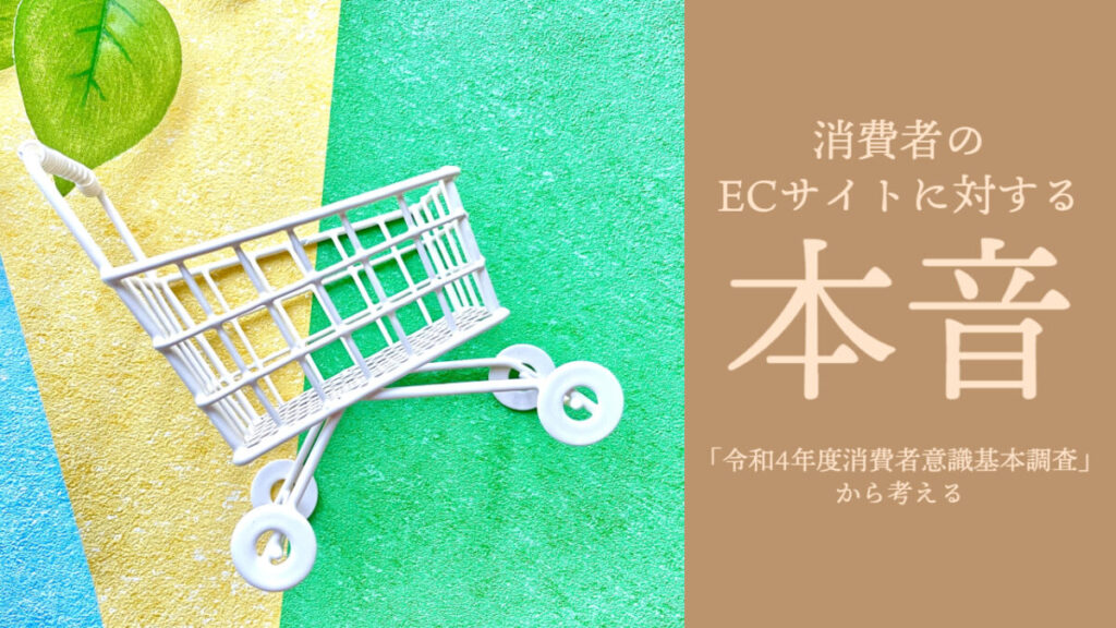 「令和4年度消費者意識基本調査」から考える、消費者のECサイトに対する本音