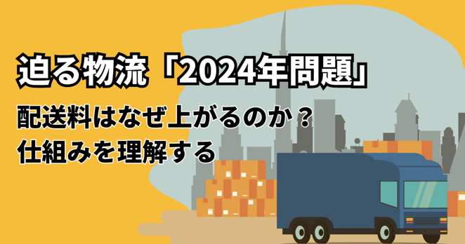 迫る物流「2024年問題」配送料はなぜ上がるのか？仕組みを理解する