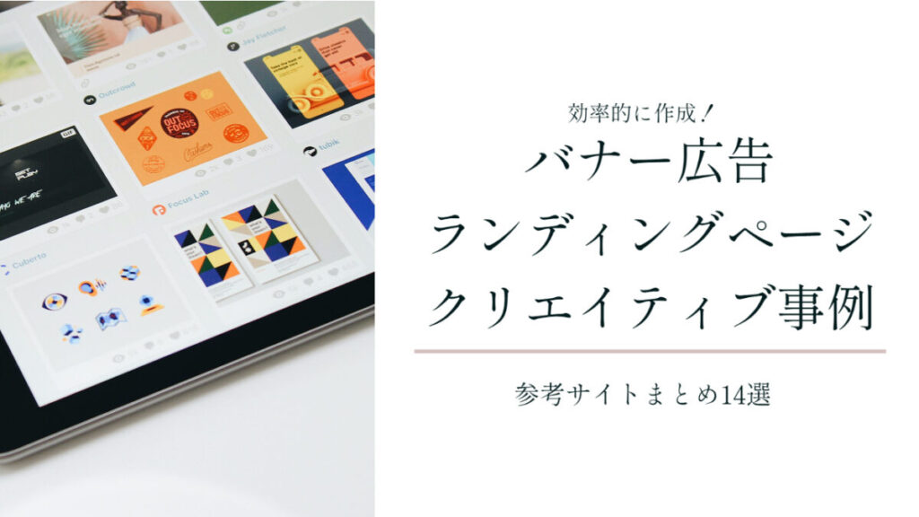 バナー広告・ランディングページのクリエイティブを効率的に作成！事例の参考サイトまとめ14選