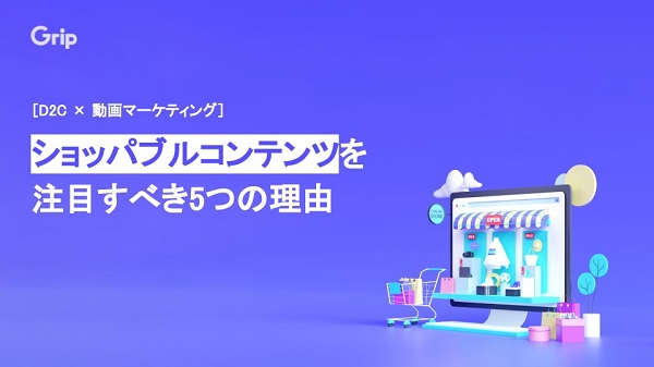 【D2C×動画マーケティング】ショッパブルコンテンツを注目すべき５つの理由