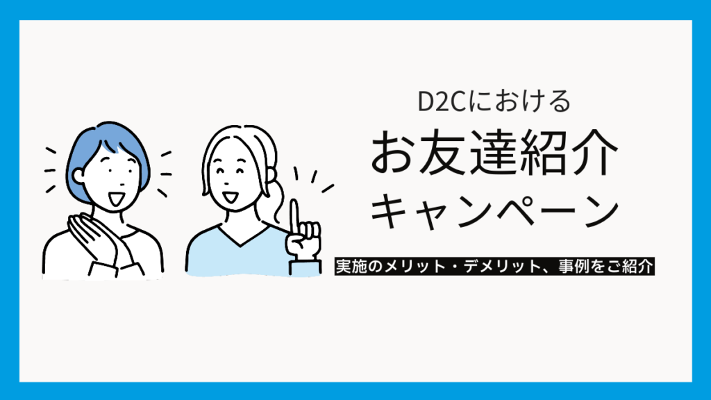 D2Cにおけるお友達紹介キャンペーンとは？実施のメリット・デメリット、事例をご紹介