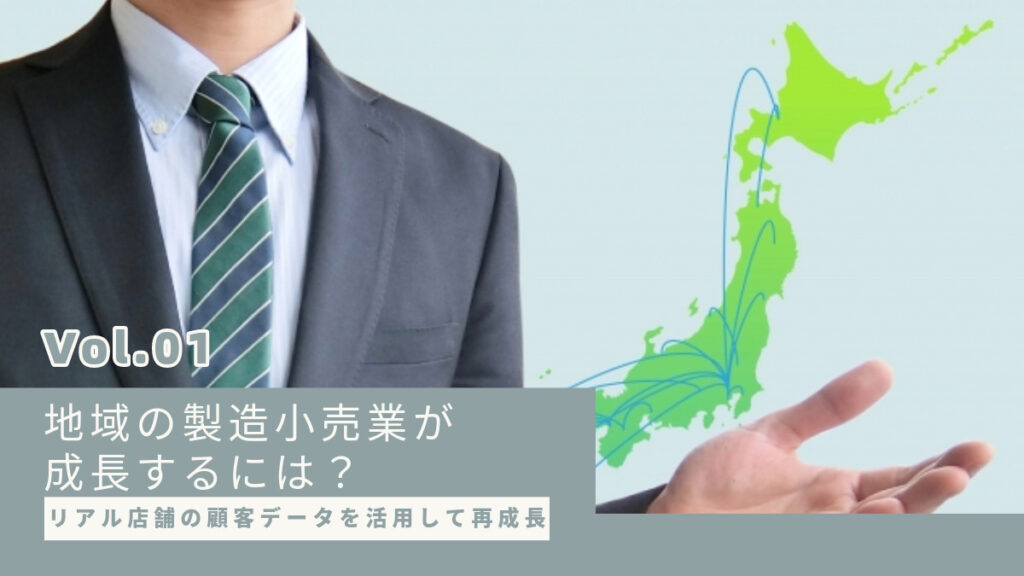 リアル店舗の顧客データを活用して再成長：地域の製造小売業が成長するには？【第１回】