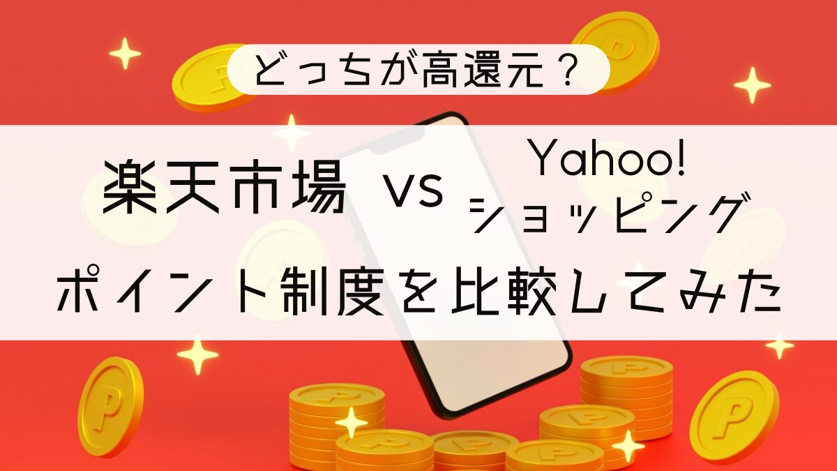 どっちが高還元?楽天市場とYahoo!ショッピングのポイント制度を比較してみた