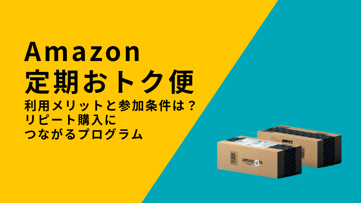 Amazon定期おトク便の利用メリットと参加条件は？Amazonでのリピート購入につながるプログラム
