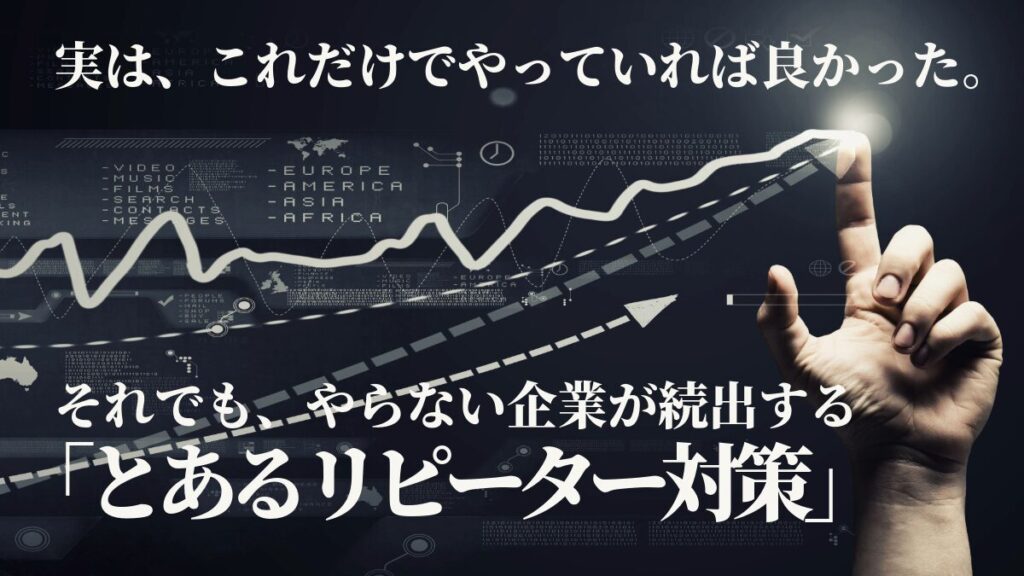 実は、これだけでやっていれば良かった。それでも、やらない企業が続出する「とあるリピーター対策」