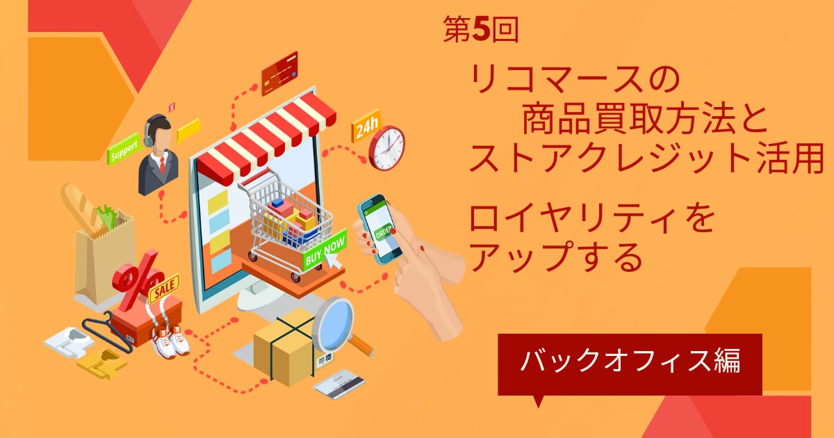 リコマースにおけるバックオフィスとストアクレジットの重要性【リコマース・オムニチャネル総論 第５回】