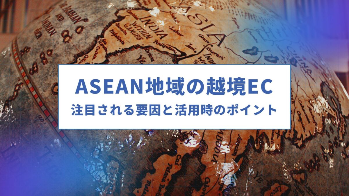 【ASEAN地域の越境EC】注目される要因と活用時のポイント