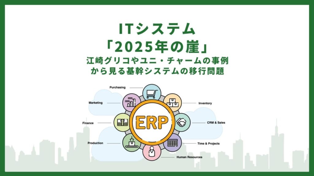 ITシステム「2025年の崖」と江崎グリコやユニ・チャームの事例から見る基幹システムの移行問題