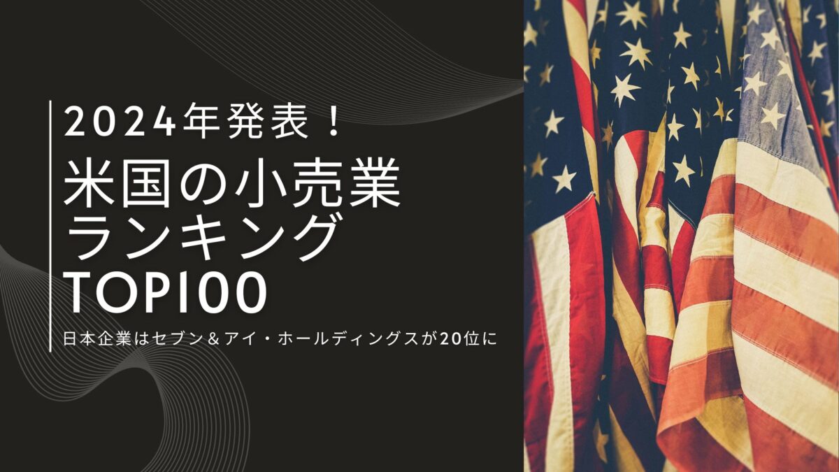 2024年発表!米国の小売業売上高ランキングTOP100 日本企業はセブン&アイ・ホールディングスが20位に