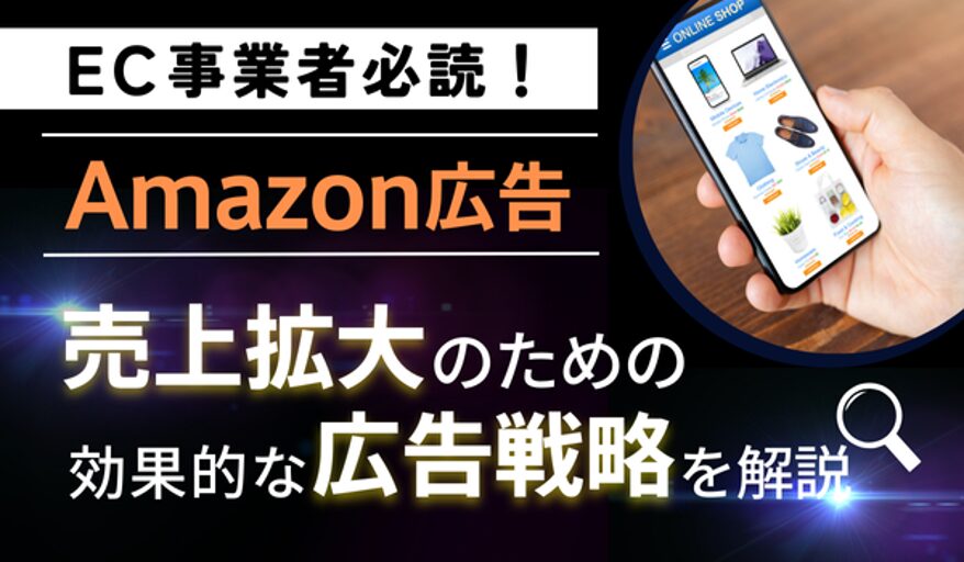 Amazon広告で競合に差をつける！スポンサー広告とAmazon DSPの活用方法と成功事例