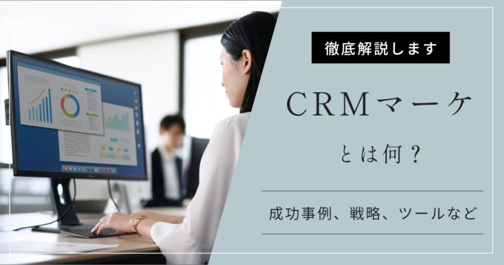 CRMマーケティングとは？成功事例３選と戦略、おすすめツールなど