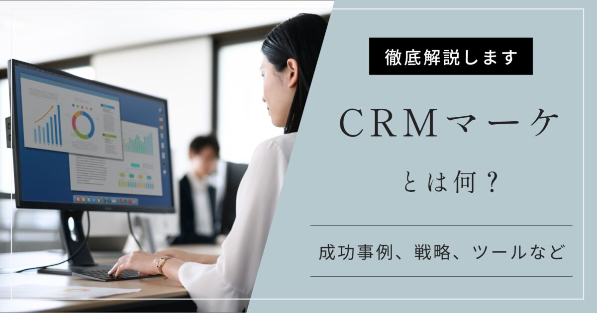 CRMマーケティングとは？成功事例３選と戦略、おすすめツールなど