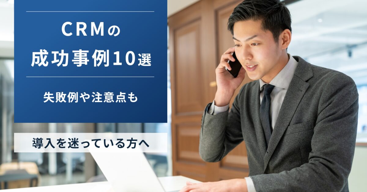 CRMの成功事例10選！失敗事例や効果的な運用方法も