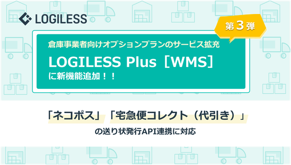 倉庫業務の効率化を推進する「LOGILESS Plus［WMS］」が新機能を追加 - ネコポスと宅急便コレクトのAPI連携開始