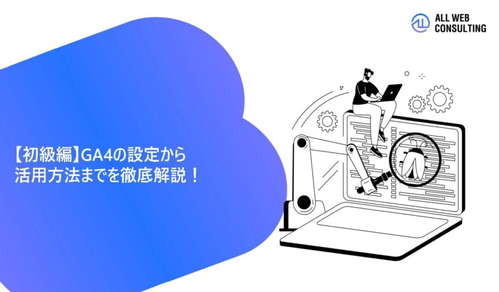 【初級編】GA4の設定から活用方法までを徹底解説！