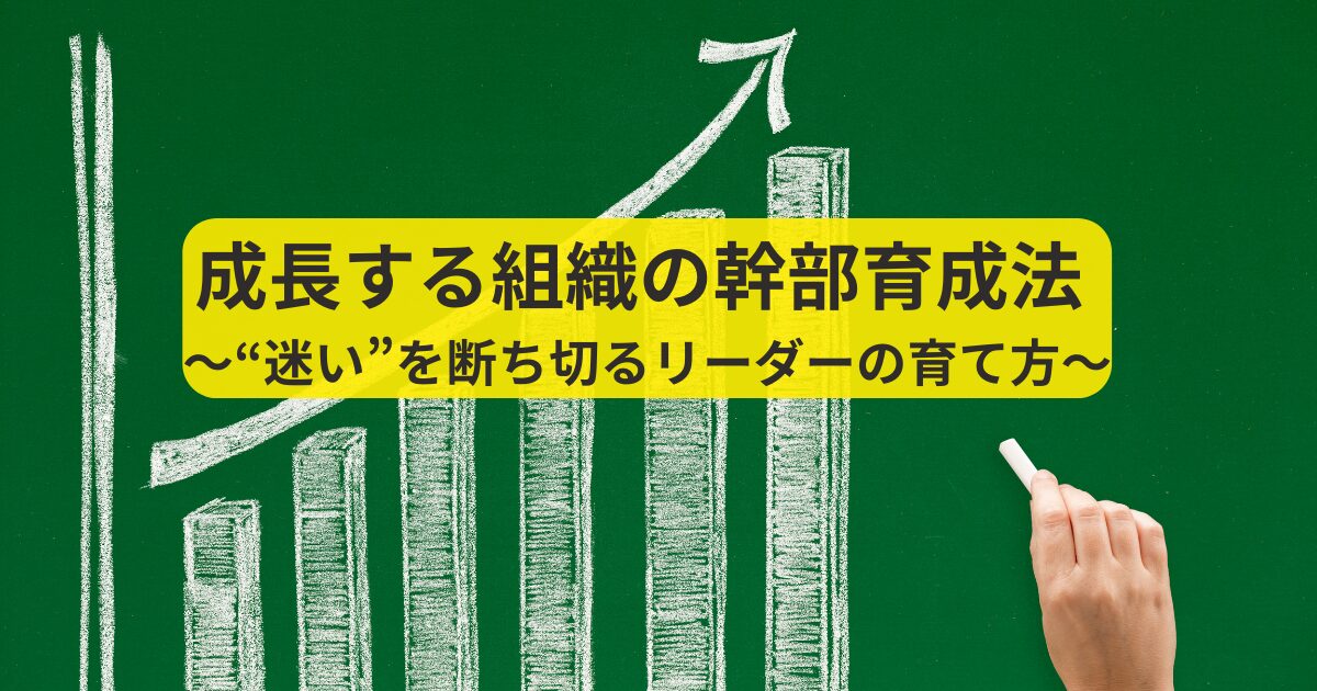 成長する組織の幹部育成法 〜“迷い”を断ち切るリーダーの育て方〜