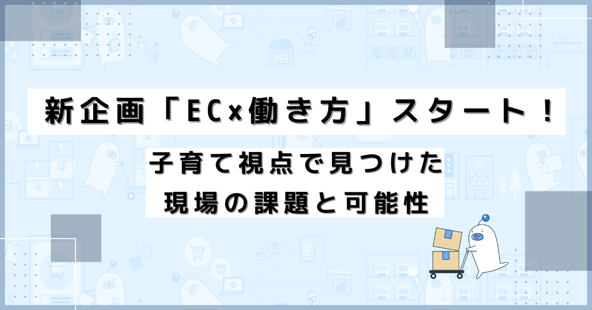 新企画「EC×働き方」スタート！子育て視点で見つけた現場の課題と可能性