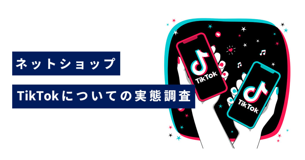 【お客様アンケート】TikTokとネットショップの購買行動の実態調査