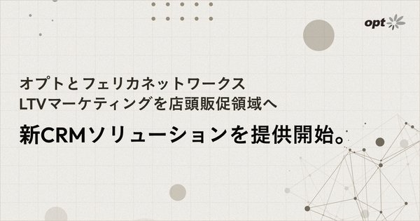 オプトとフェリカネットワークス、レシートCRMを活用した新たな顧客体験創出ソリューションを提供開始