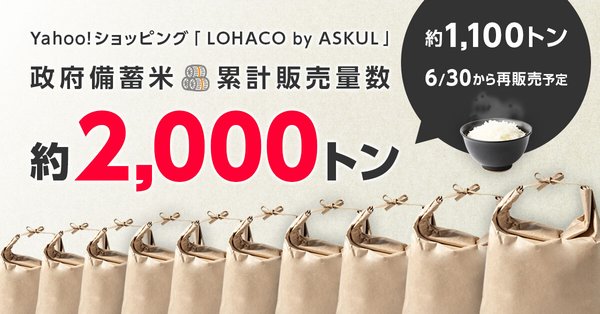 Yahoo!ショッピング「LOHACO by ASKUL」で政府備蓄米約1,100トンの予約販売を開始 - 累計販売量は約2,000トンに