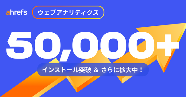 Ahrefs ウェブアナリティクス、導入5万サイト突破！プライバシー重視の分析ツールが2つの新機能で大幅進化