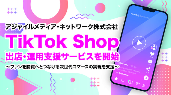 アジャイルメディア・ネットワーク、TikTok Shopへの出店支援・運用代行サービスを開始 ー Z世代向け「ファンベースド・コマース」の構築を支援