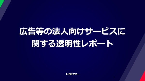 LINEヤフー、広告サービスとLINE公式アカウントの透明性レポートを公開 ー 品質向上の取り組みと審査実績を報告