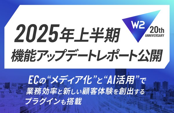 W２株式会社、2025年上半期に67件の新機能開発・アップデートを実施 - コマースのメディア化とAI活用に注力