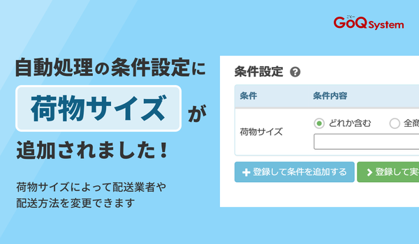GoQSystemの通販一元管理システム、「荷物サイズ」条件追加で自動処理機能が強化 - 配送業者選択を完全自動化