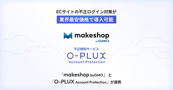 GMOメイクショップ、「makeshop byGMO」と不正検知サービス「O-PLUX」が連携開始 - 月額2,000円から導入可能な業界最安価格のEC向け不正対策