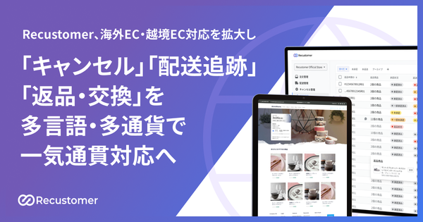 Recustomerが「返品・交換」「キャンセル」機能の越境対応を完了 - すべての購入後体験機能がグローバル対応に