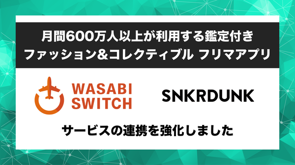 株式会社ワサビの「WASABI SWITCH」がSNKRDUNK（スニーカーダンク）と連携強化、リユース特化型EC管理システムの機能をパワーアップ
