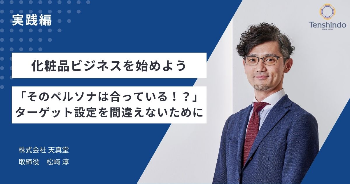化粧品ビジネスを始めよう:実践編|「そのペルソナは合っている!?」ターゲット設定を間違えないために