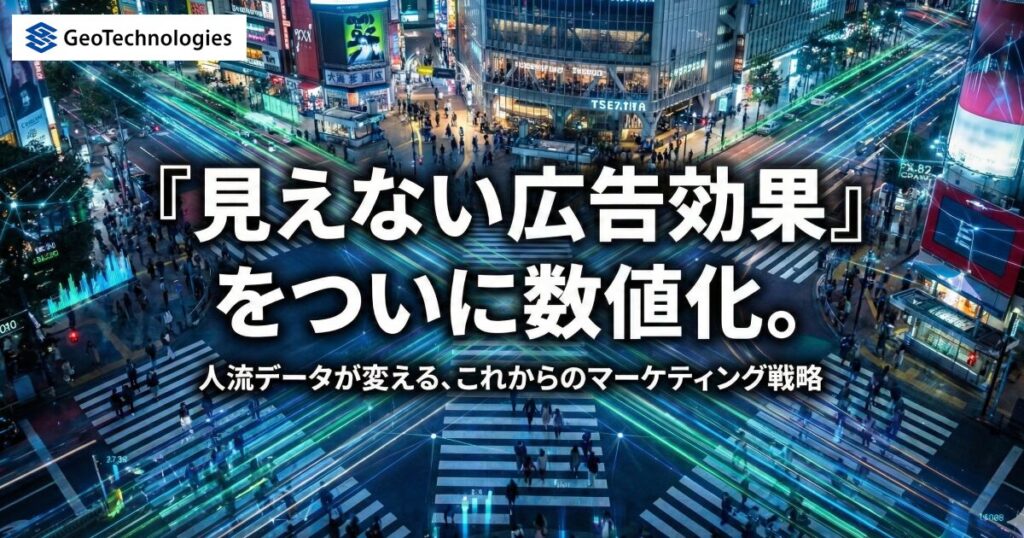 『見えない広告効果』をついに数値化。人流データが変える、これからのマーケティング戦略